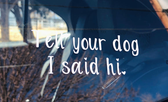 NEW Tell Your Dog I Said Hi 4in Car Decal