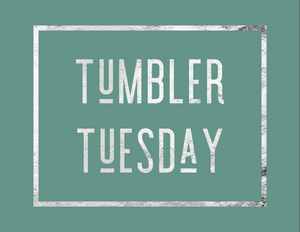 Tumbler Tuesday Round  1